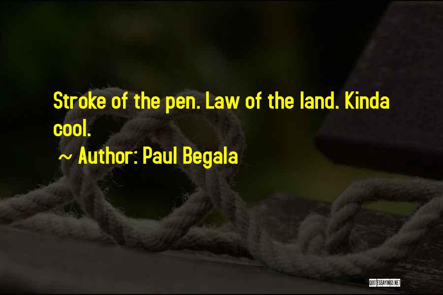 Paul Begala Quotes: Stroke Of The Pen. Law Of The Land. Kinda Cool.