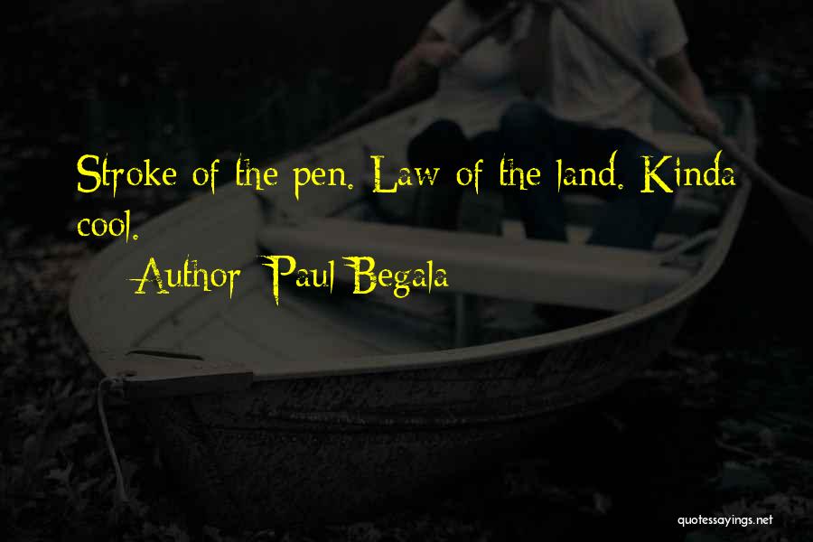 Paul Begala Quotes: Stroke Of The Pen. Law Of The Land. Kinda Cool.