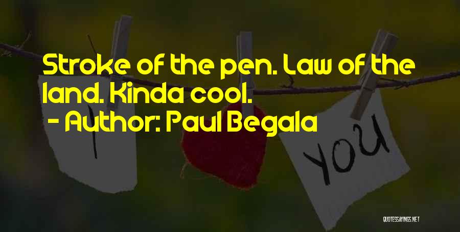 Paul Begala Quotes: Stroke Of The Pen. Law Of The Land. Kinda Cool.