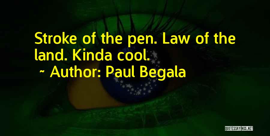 Paul Begala Quotes: Stroke Of The Pen. Law Of The Land. Kinda Cool.