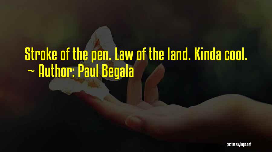 Paul Begala Quotes: Stroke Of The Pen. Law Of The Land. Kinda Cool.
