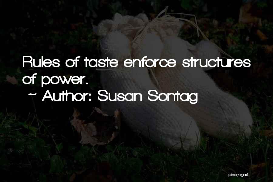 Susan Sontag Quotes: Rules Of Taste Enforce Structures Of Power.