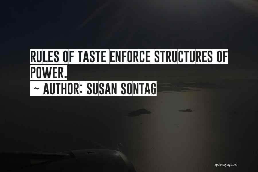 Susan Sontag Quotes: Rules Of Taste Enforce Structures Of Power.