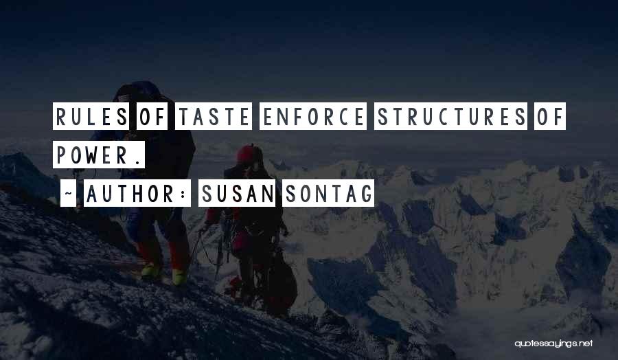 Susan Sontag Quotes: Rules Of Taste Enforce Structures Of Power.