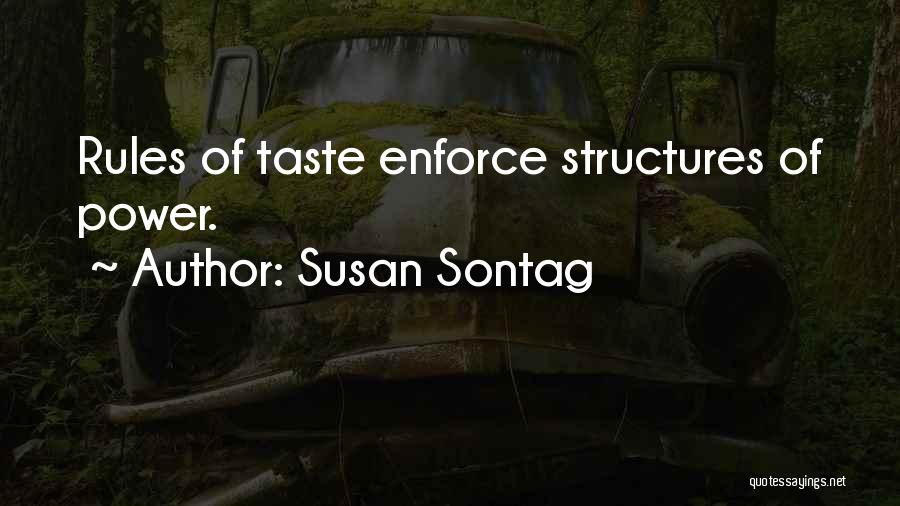 Susan Sontag Quotes: Rules Of Taste Enforce Structures Of Power.