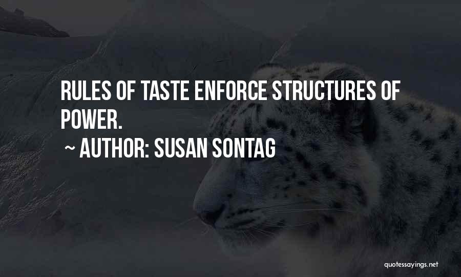 Susan Sontag Quotes: Rules Of Taste Enforce Structures Of Power.