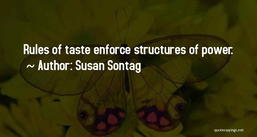 Susan Sontag Quotes: Rules Of Taste Enforce Structures Of Power.