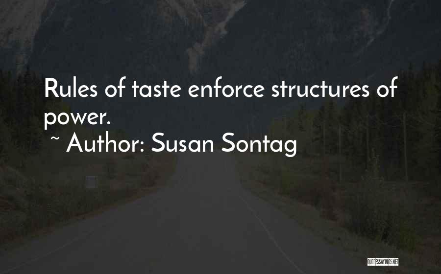 Susan Sontag Quotes: Rules Of Taste Enforce Structures Of Power.