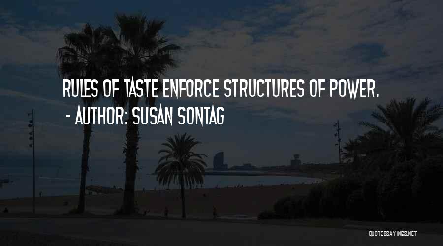 Susan Sontag Quotes: Rules Of Taste Enforce Structures Of Power.