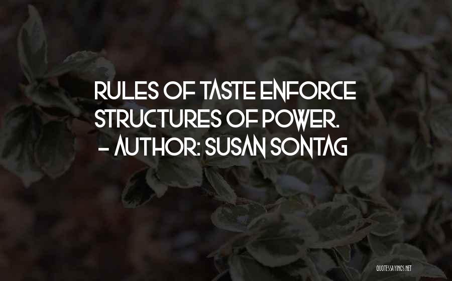 Susan Sontag Quotes: Rules Of Taste Enforce Structures Of Power.