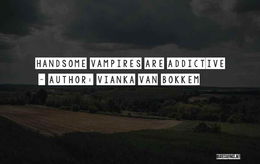 Vianka Van Bokkem Quotes: Handsome Vampires Are Addictive