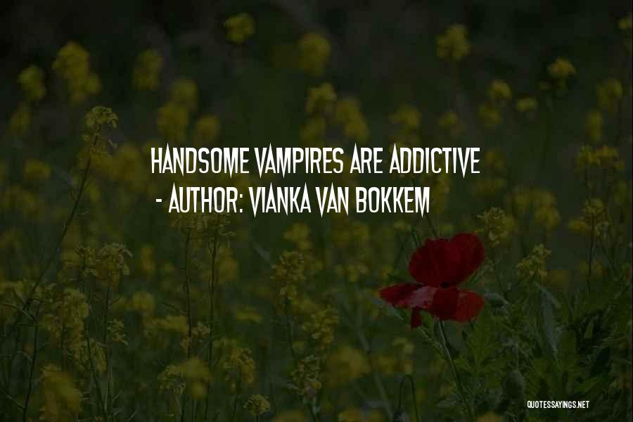Vianka Van Bokkem Quotes: Handsome Vampires Are Addictive