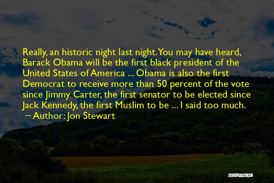 Jon Stewart Quotes: Really, An Historic Night Last Night. You May Have Heard, Barack Obama Will Be The First Black President Of The