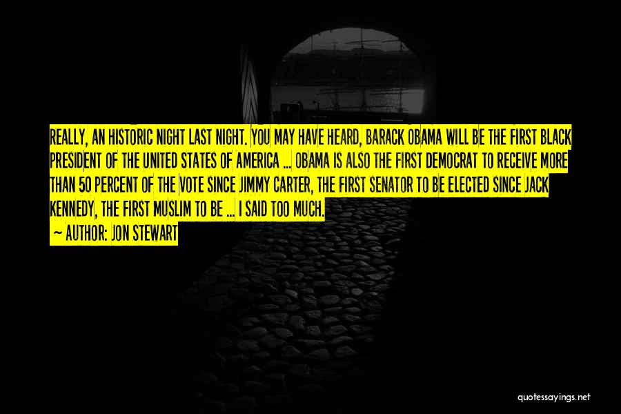 Jon Stewart Quotes: Really, An Historic Night Last Night. You May Have Heard, Barack Obama Will Be The First Black President Of The