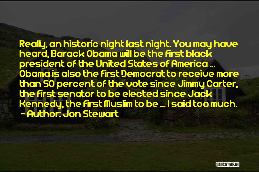 Jon Stewart Quotes: Really, An Historic Night Last Night. You May Have Heard, Barack Obama Will Be The First Black President Of The