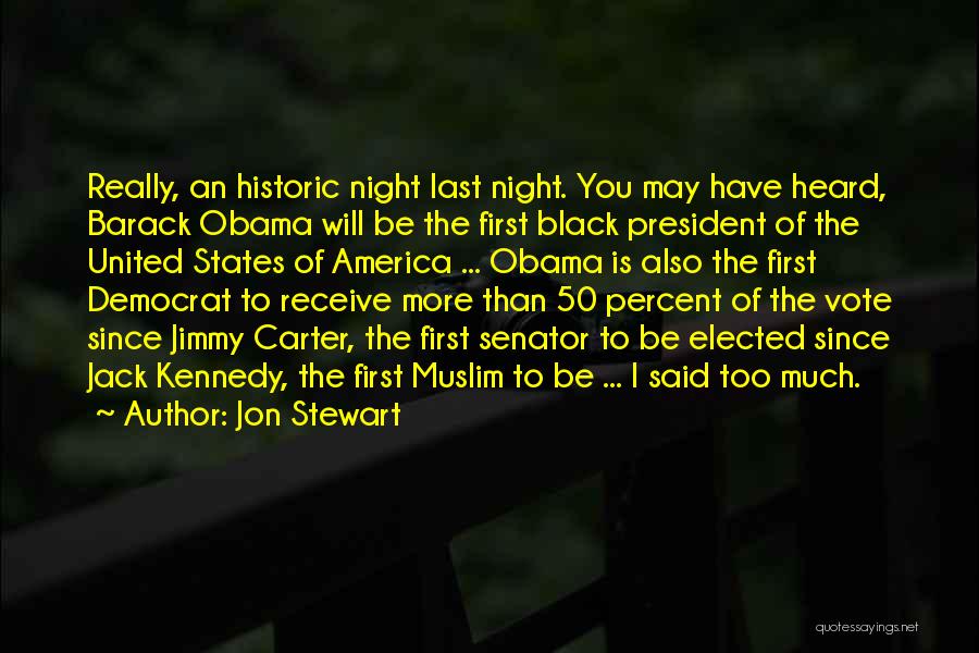 Jon Stewart Quotes: Really, An Historic Night Last Night. You May Have Heard, Barack Obama Will Be The First Black President Of The