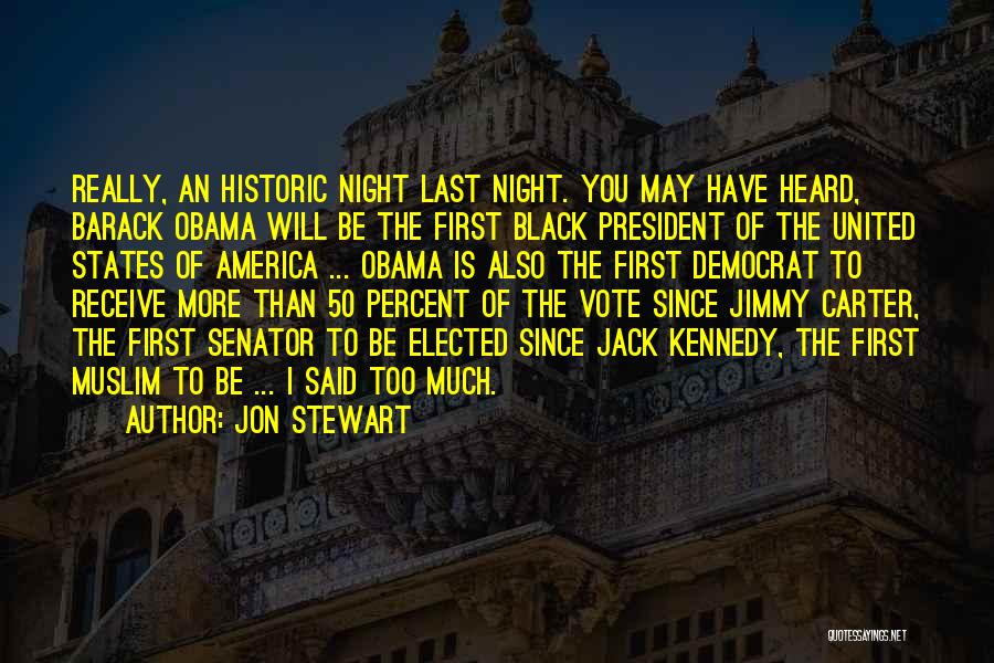 Jon Stewart Quotes: Really, An Historic Night Last Night. You May Have Heard, Barack Obama Will Be The First Black President Of The