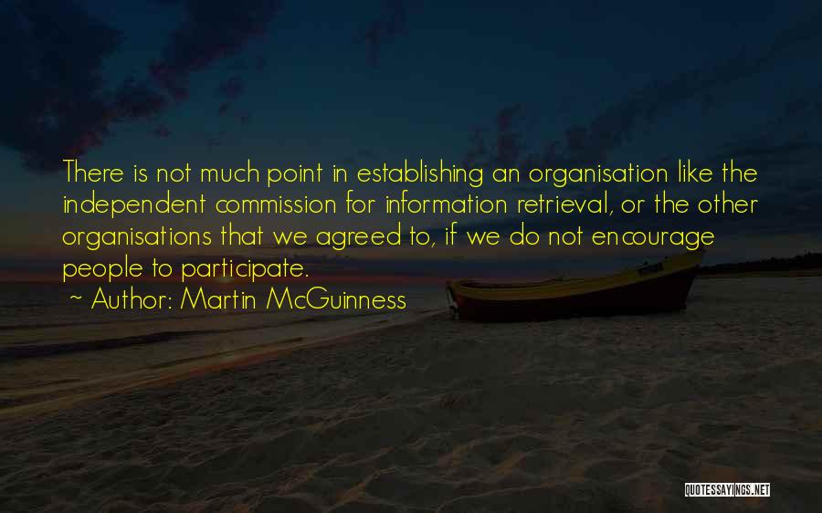 Martin McGuinness Quotes: There Is Not Much Point In Establishing An Organisation Like The Independent Commission For Information Retrieval, Or The Other Organisations