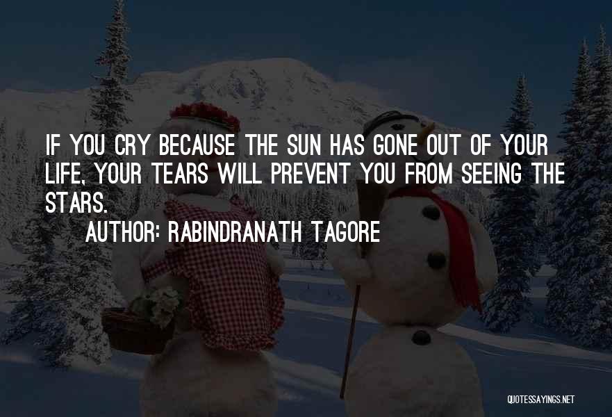 Rabindranath Tagore Quotes: If You Cry Because The Sun Has Gone Out Of Your Life, Your Tears Will Prevent You From Seeing The