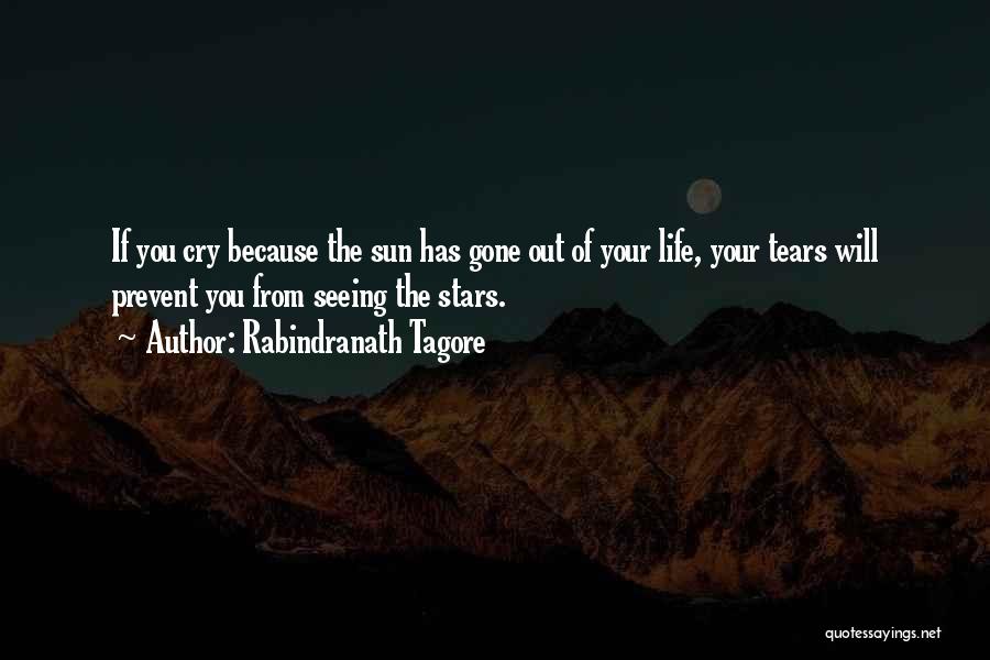 Rabindranath Tagore Quotes: If You Cry Because The Sun Has Gone Out Of Your Life, Your Tears Will Prevent You From Seeing The