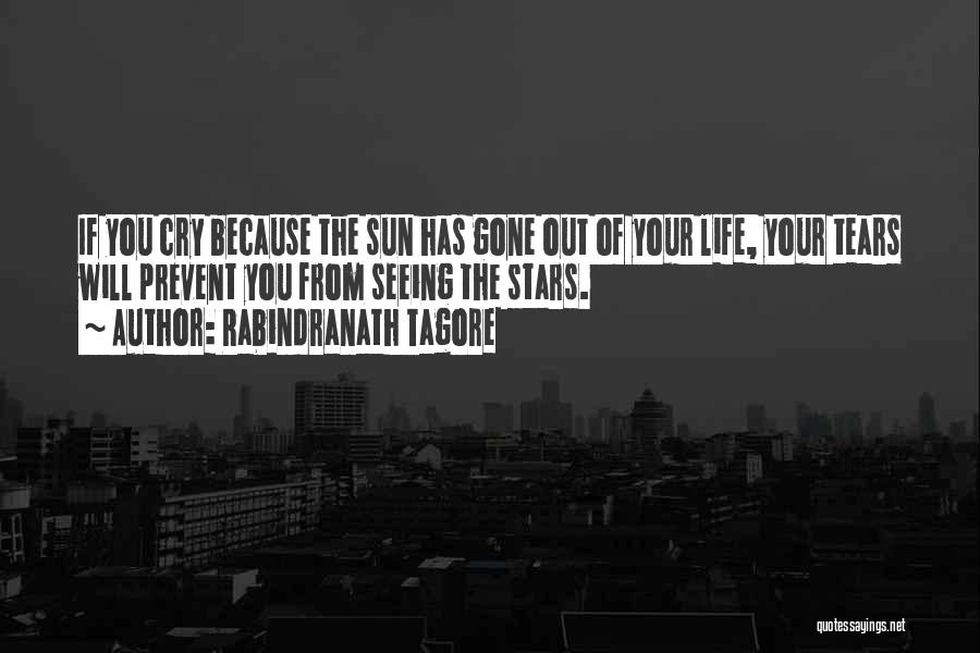 Rabindranath Tagore Quotes: If You Cry Because The Sun Has Gone Out Of Your Life, Your Tears Will Prevent You From Seeing The