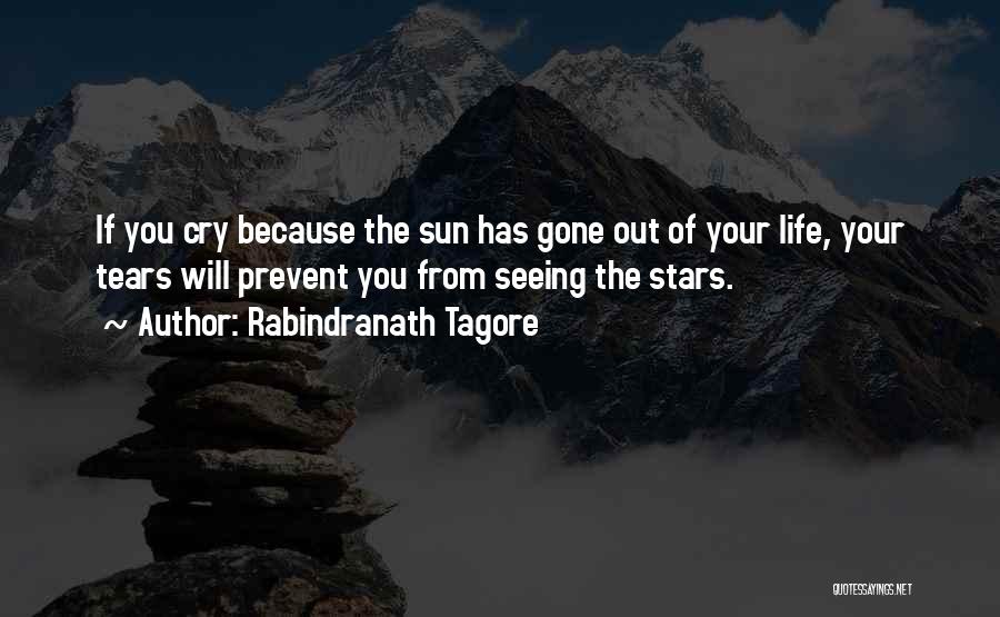 Rabindranath Tagore Quotes: If You Cry Because The Sun Has Gone Out Of Your Life, Your Tears Will Prevent You From Seeing The