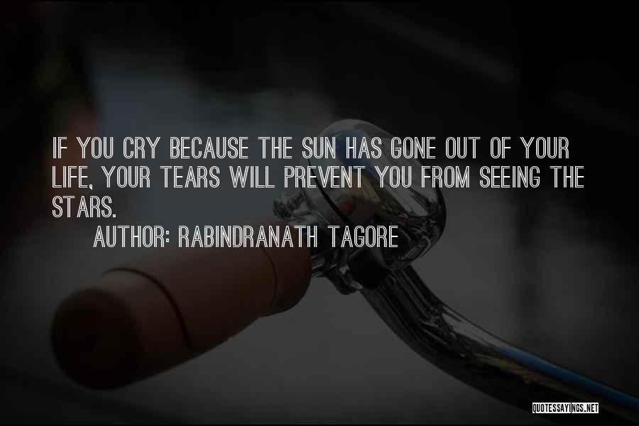 Rabindranath Tagore Quotes: If You Cry Because The Sun Has Gone Out Of Your Life, Your Tears Will Prevent You From Seeing The