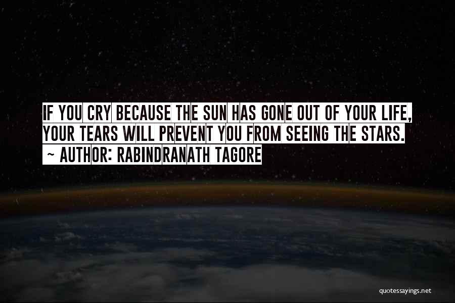 Rabindranath Tagore Quotes: If You Cry Because The Sun Has Gone Out Of Your Life, Your Tears Will Prevent You From Seeing The