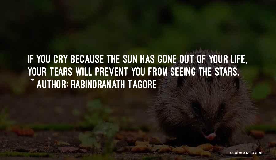 Rabindranath Tagore Quotes: If You Cry Because The Sun Has Gone Out Of Your Life, Your Tears Will Prevent You From Seeing The