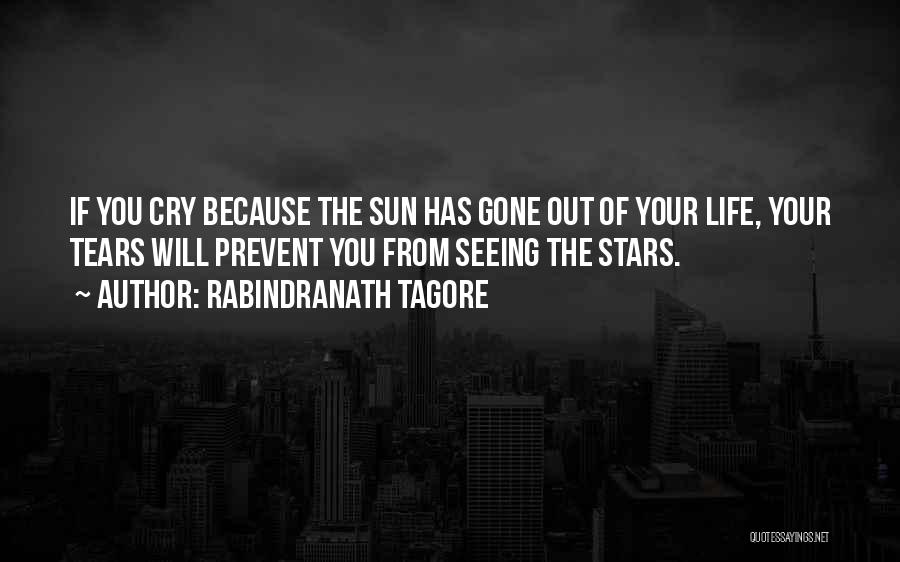 Rabindranath Tagore Quotes: If You Cry Because The Sun Has Gone Out Of Your Life, Your Tears Will Prevent You From Seeing The