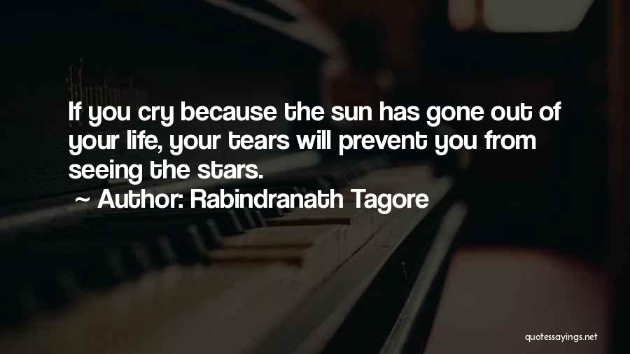 Rabindranath Tagore Quotes: If You Cry Because The Sun Has Gone Out Of Your Life, Your Tears Will Prevent You From Seeing The