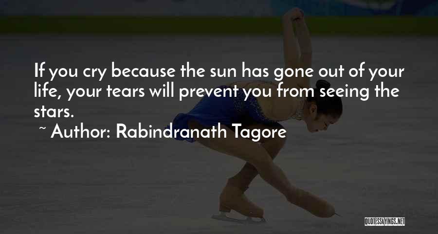 Rabindranath Tagore Quotes: If You Cry Because The Sun Has Gone Out Of Your Life, Your Tears Will Prevent You From Seeing The