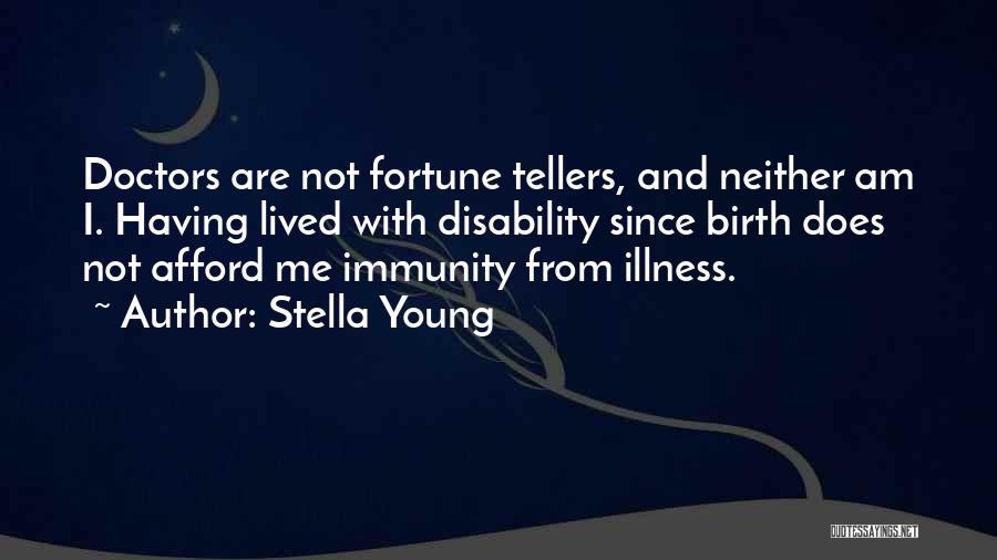Stella Young Quotes: Doctors Are Not Fortune Tellers, And Neither Am I. Having Lived With Disability Since Birth Does Not Afford Me Immunity