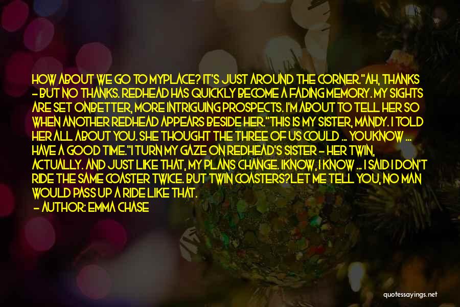 Emma Chase Quotes: How About We Go To Myplace? It's Just Around The Corner.ah, Thanks - But No Thanks. Redhead Has Quickly Become