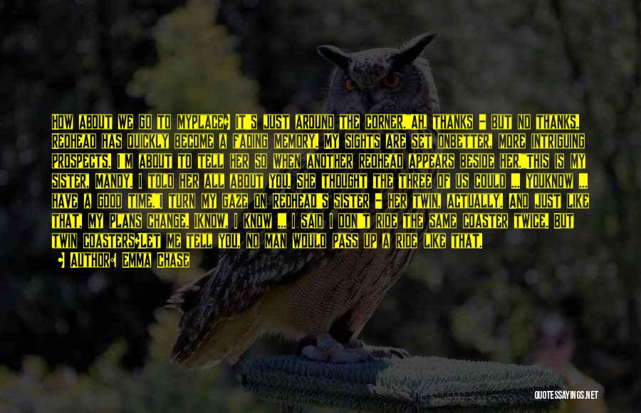 Emma Chase Quotes: How About We Go To Myplace? It's Just Around The Corner.ah, Thanks - But No Thanks. Redhead Has Quickly Become