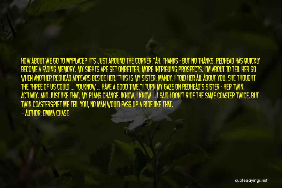 Emma Chase Quotes: How About We Go To Myplace? It's Just Around The Corner.ah, Thanks - But No Thanks. Redhead Has Quickly Become
