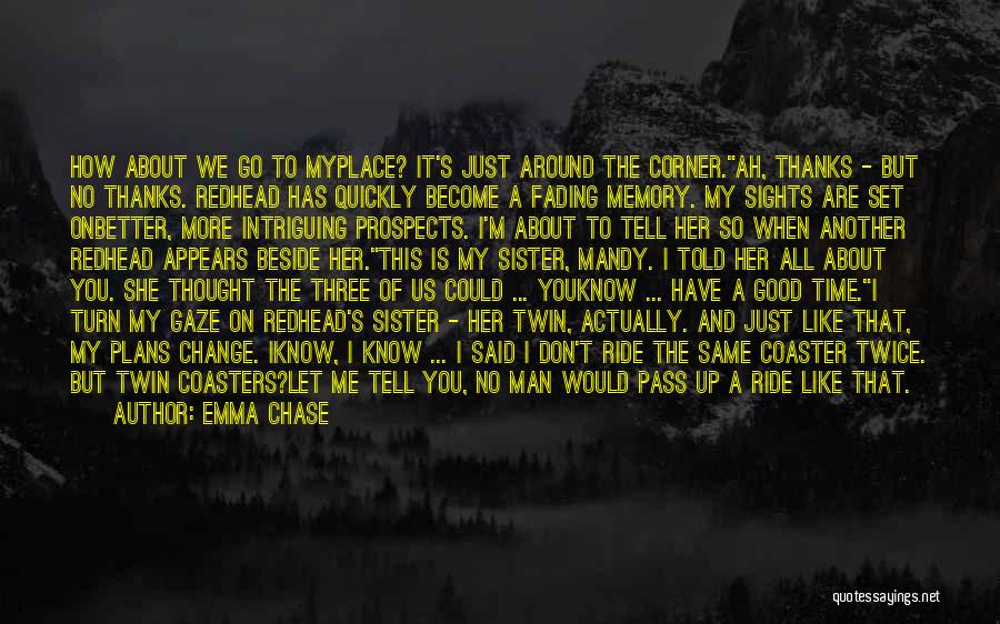 Emma Chase Quotes: How About We Go To Myplace? It's Just Around The Corner.ah, Thanks - But No Thanks. Redhead Has Quickly Become