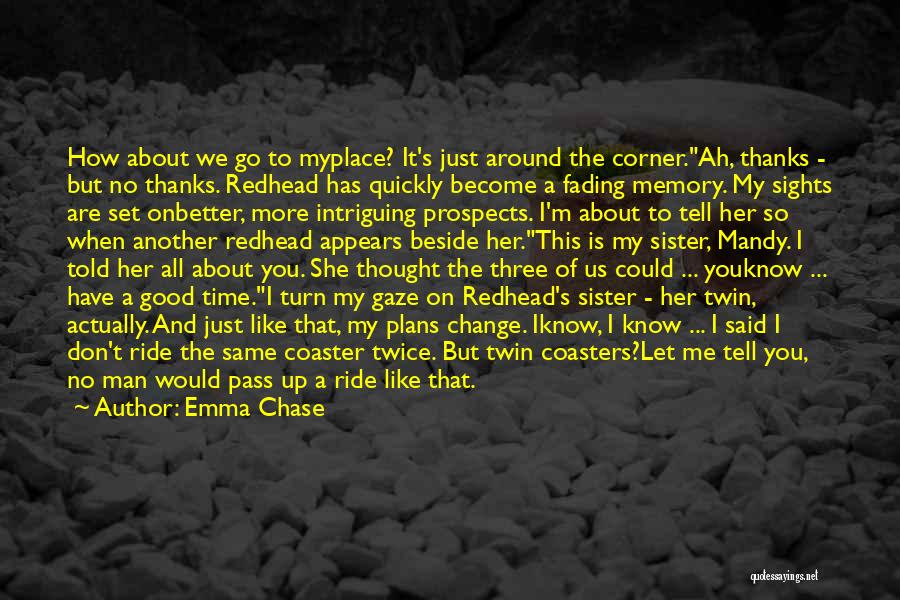 Emma Chase Quotes: How About We Go To Myplace? It's Just Around The Corner.ah, Thanks - But No Thanks. Redhead Has Quickly Become