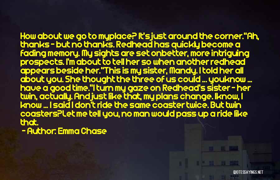 Emma Chase Quotes: How About We Go To Myplace? It's Just Around The Corner.ah, Thanks - But No Thanks. Redhead Has Quickly Become