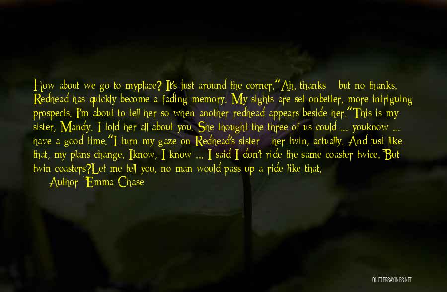 Emma Chase Quotes: How About We Go To Myplace? It's Just Around The Corner.ah, Thanks - But No Thanks. Redhead Has Quickly Become