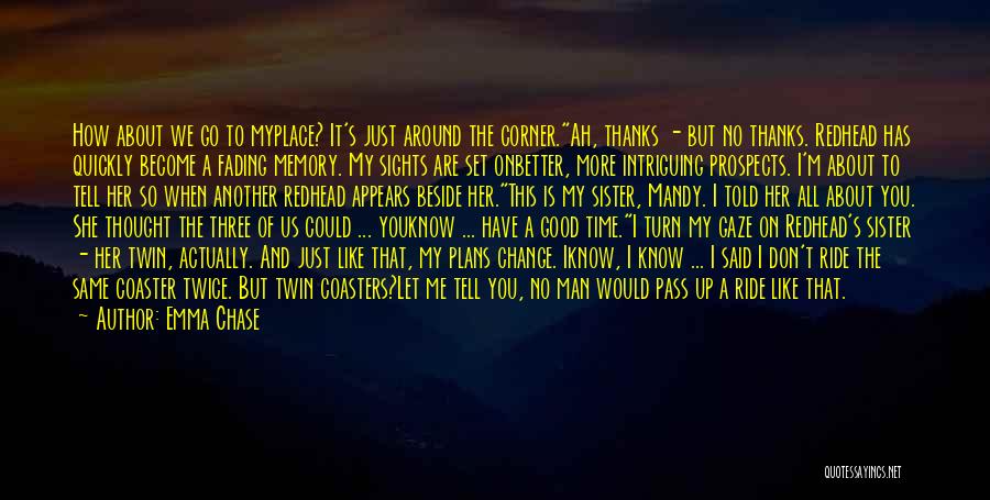 Emma Chase Quotes: How About We Go To Myplace? It's Just Around The Corner.ah, Thanks - But No Thanks. Redhead Has Quickly Become