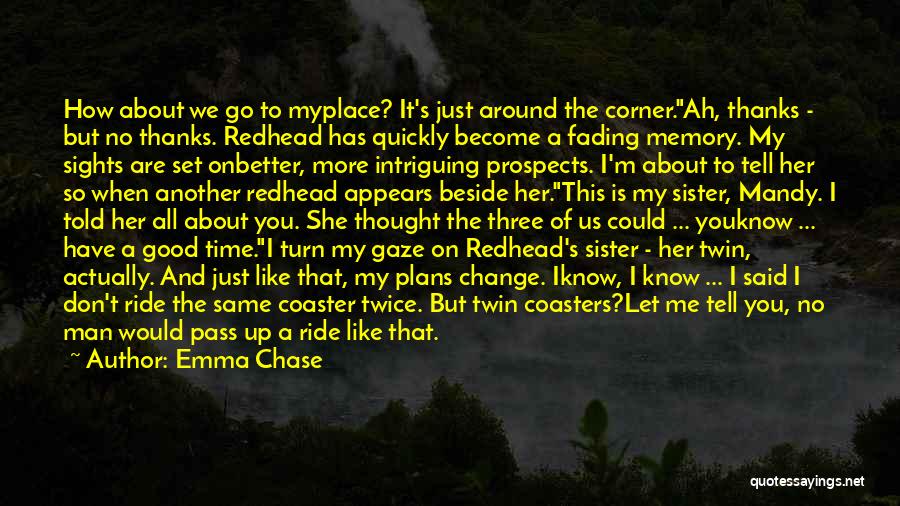 Emma Chase Quotes: How About We Go To Myplace? It's Just Around The Corner.ah, Thanks - But No Thanks. Redhead Has Quickly Become