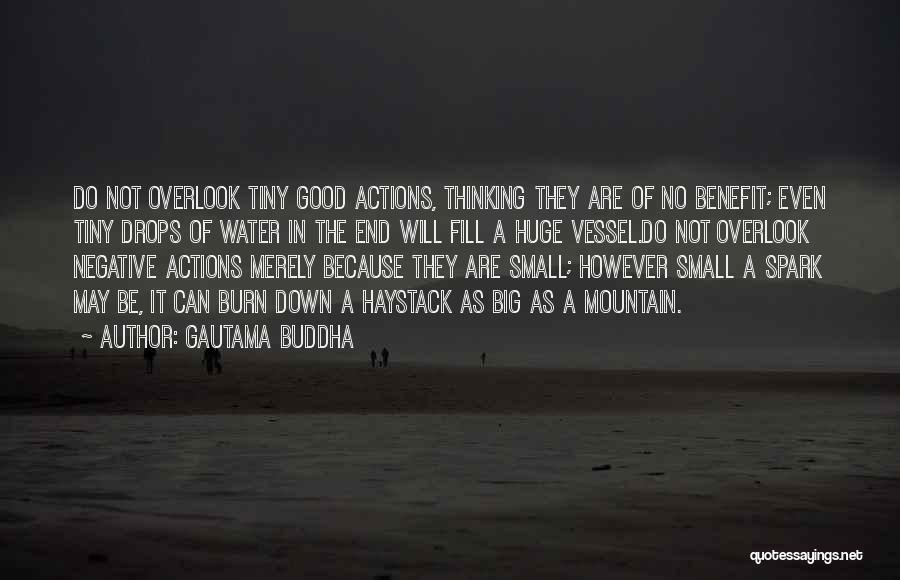 Gautama Buddha Quotes: Do Not Overlook Tiny Good Actions, Thinking They Are Of No Benefit; Even Tiny Drops Of Water In The End