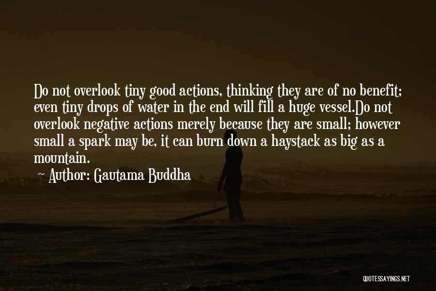 Gautama Buddha Quotes: Do Not Overlook Tiny Good Actions, Thinking They Are Of No Benefit; Even Tiny Drops Of Water In The End