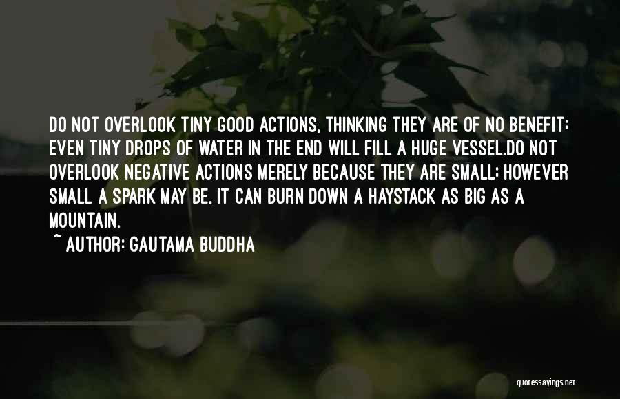 Gautama Buddha Quotes: Do Not Overlook Tiny Good Actions, Thinking They Are Of No Benefit; Even Tiny Drops Of Water In The End