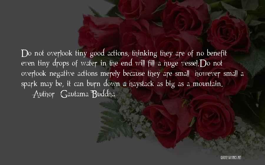 Gautama Buddha Quotes: Do Not Overlook Tiny Good Actions, Thinking They Are Of No Benefit; Even Tiny Drops Of Water In The End