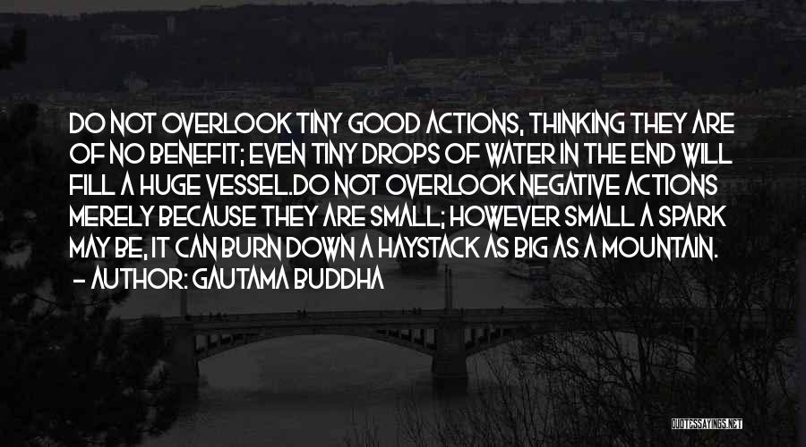 Gautama Buddha Quotes: Do Not Overlook Tiny Good Actions, Thinking They Are Of No Benefit; Even Tiny Drops Of Water In The End