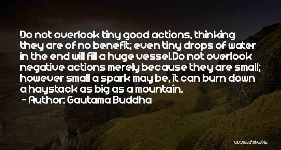 Gautama Buddha Quotes: Do Not Overlook Tiny Good Actions, Thinking They Are Of No Benefit; Even Tiny Drops Of Water In The End