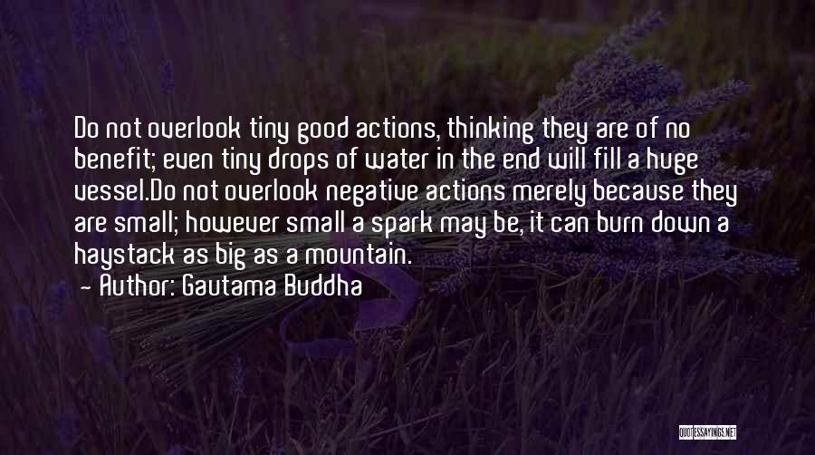 Gautama Buddha Quotes: Do Not Overlook Tiny Good Actions, Thinking They Are Of No Benefit; Even Tiny Drops Of Water In The End