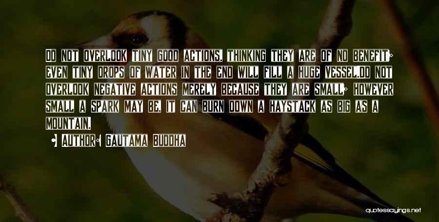 Gautama Buddha Quotes: Do Not Overlook Tiny Good Actions, Thinking They Are Of No Benefit; Even Tiny Drops Of Water In The End